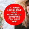 14+ Times you should Send Flowers to Someone You Care For!